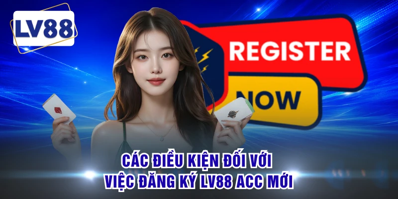 Các điều kiện đối với việc đăng ký LV88 acc mới