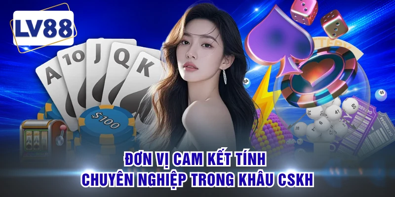 Đơn vị cam kết tính chuyên nghiệp trong khâu CSKH