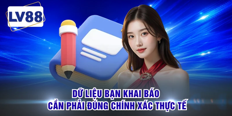 Dữ liệu bạn khai báo cần phải đúng chính xác thực tế