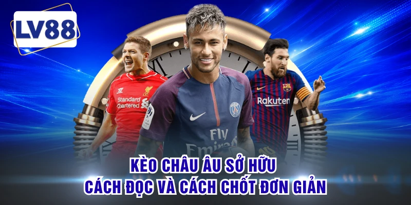 Kèo châu Âu sở hữu cách đọc và cách chốt đơn giản