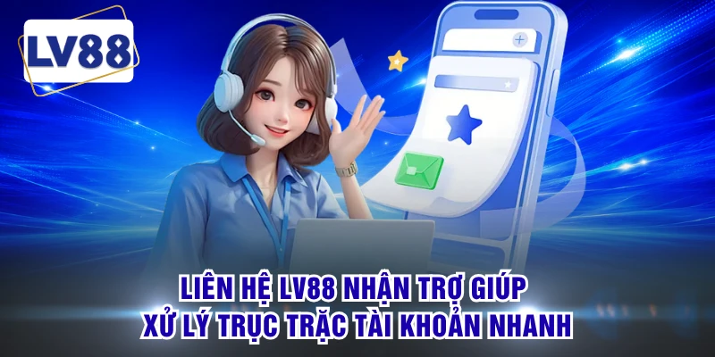 Liên hệ LV88 nhận trợ giúp xử lý trục trặc tài khoản nhanh