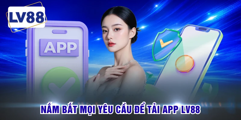 Nắm bắt mọi yêu cầu để tải app LV88