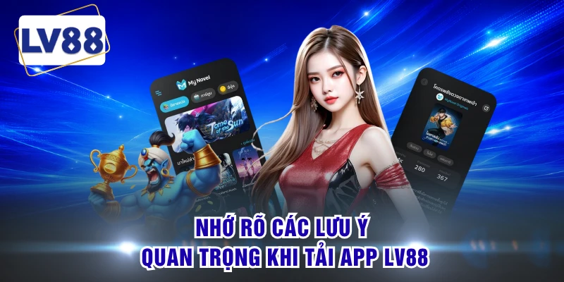 Nhớ rõ các lưu ý quan trọng khi tải app LV88