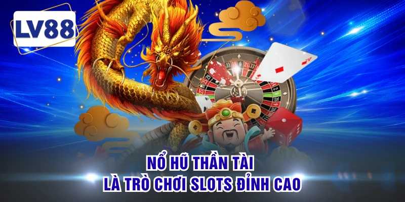 Nổ hũ Thần Tài là trò chơi slots đỉnh cao