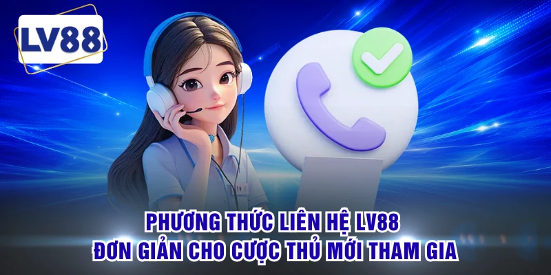 Phương thức liên hệ LV88 đơn giản cho cược thủ mới tham gia