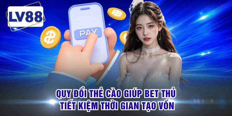 Quy đổi thẻ cào giúp bet thủ tiết kiệm thời gian tạo vốn