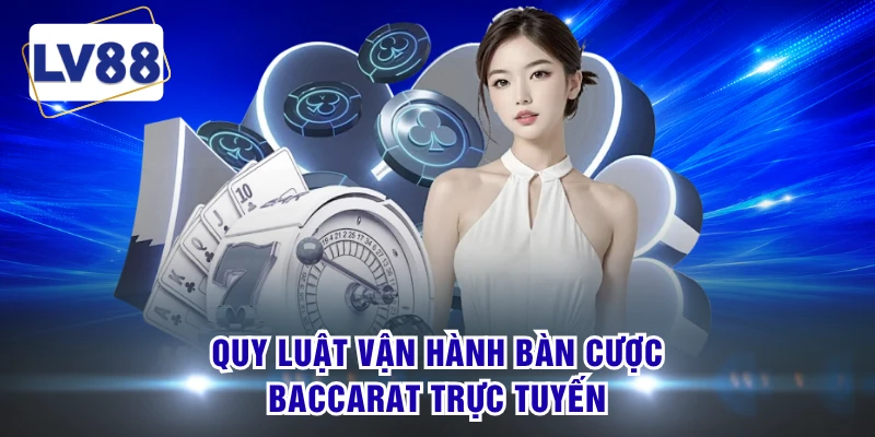 Quy luật vận hành bàn cược baccarat trực tuyến