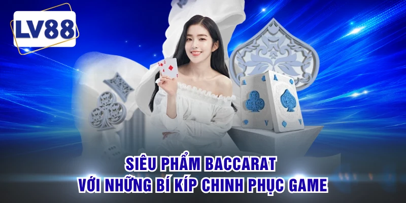 Siêu phẩm baccarat với những bí kíp chinh phục game