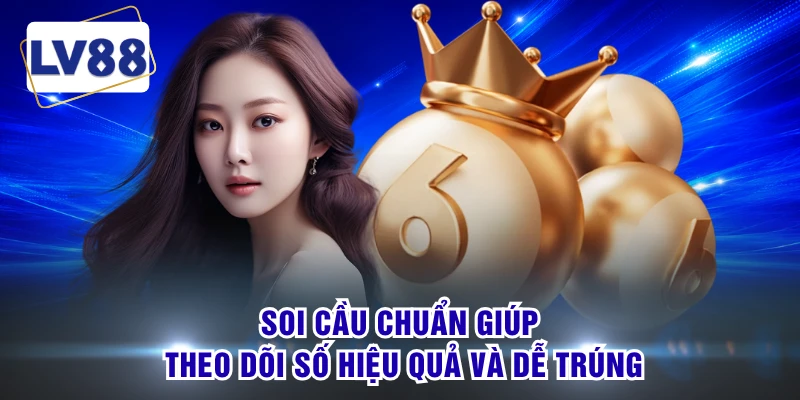 Soi cầu chuẩn giúp theo dõi số hiệu quả và dễ trúng