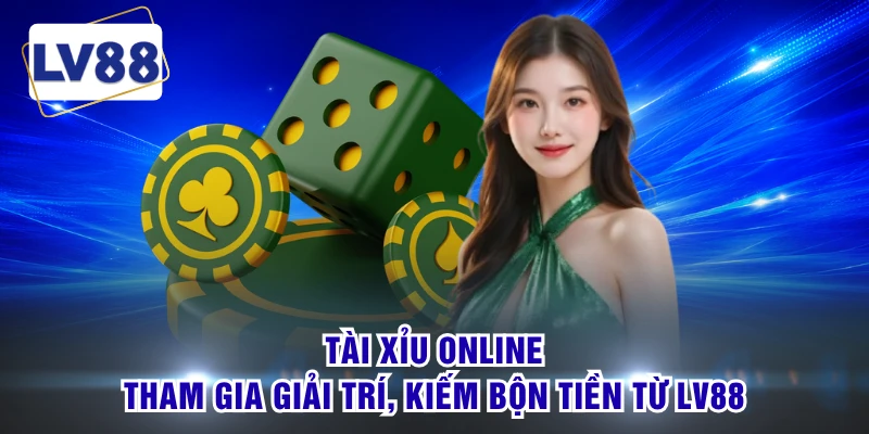Tài Xỉu Online - Tham Gia Giải Trí, Kiếm Bộn Tiền Từ LV88