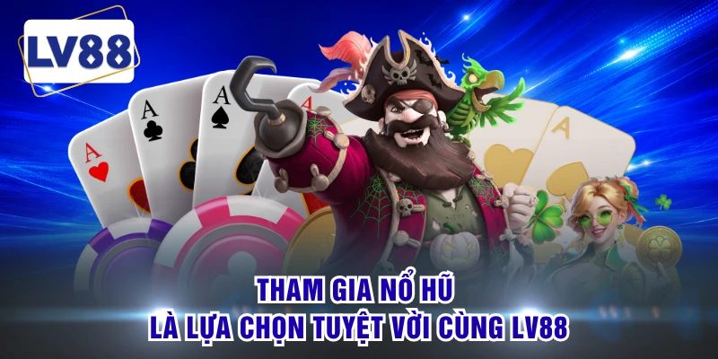Tham gia nổ hũ là lựa chọn tuyệt vời cùng LV88