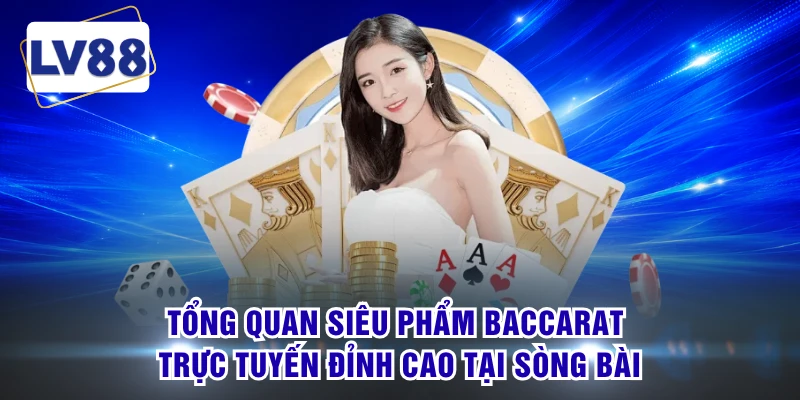 Tổng quan siêu phẩm baccarat trực tuyến đỉnh cao tại sòng bài